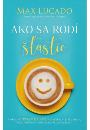 Ako sa rodí šťastie (Max Lucado)